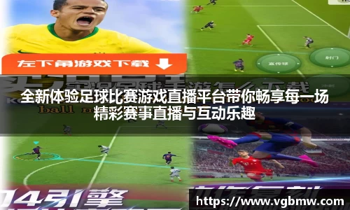全新体验足球比赛游戏直播平台带你畅享每一场精彩赛事直播与互动乐趣