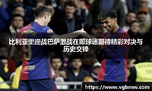 比利亚里迎战巴萨激战在即球迷期待精彩对决与历史交锋