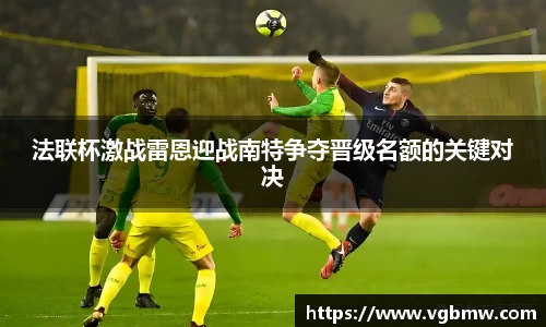 法联杯激战雷恩迎战南特争夺晋级名额的关键对决
